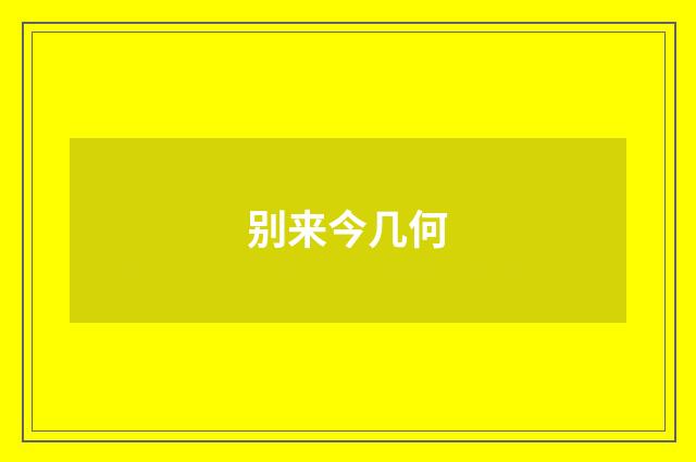 别来今几何