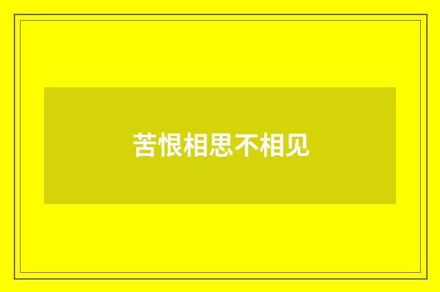 苦恨相思不相见