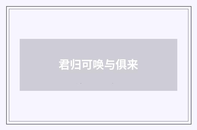 君归可唤与俱来