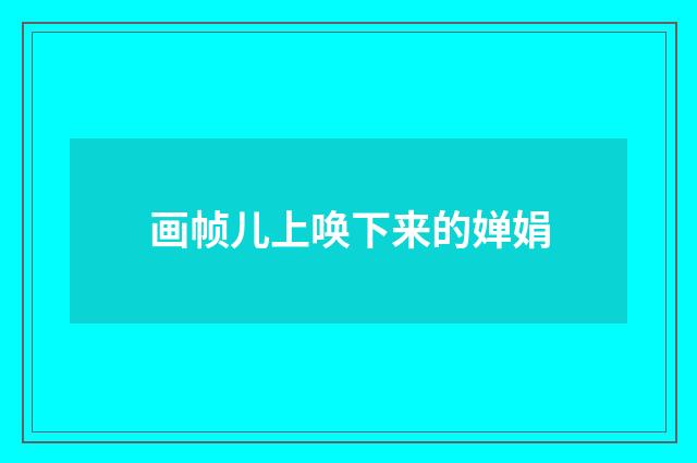 画帧儿上唤下来的婵娟