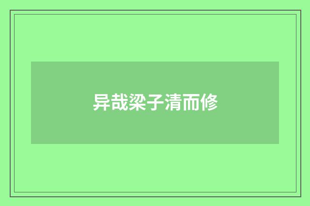 异哉梁子清而修