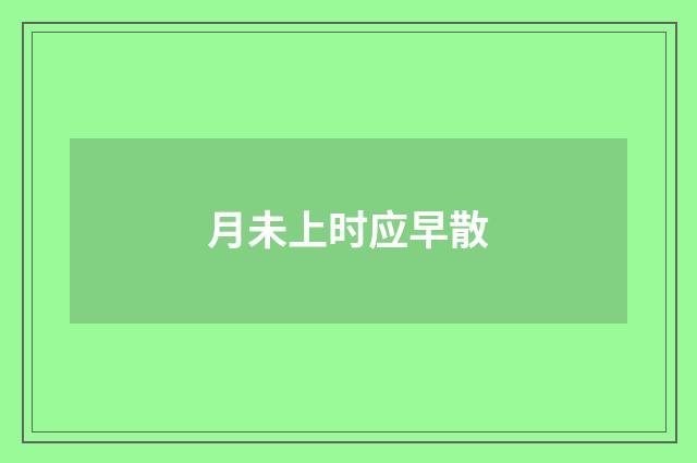 月未上时应早散