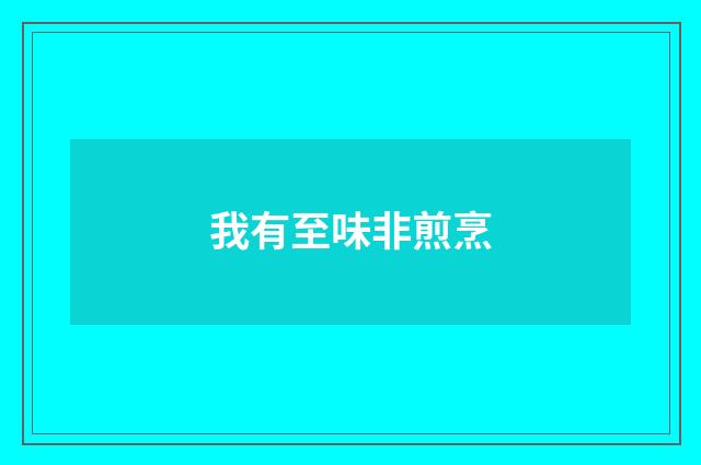 我有至味非煎烹