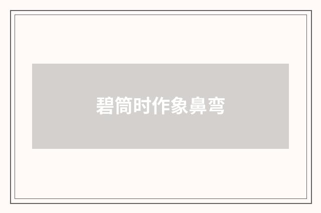 碧筒时作象鼻弯