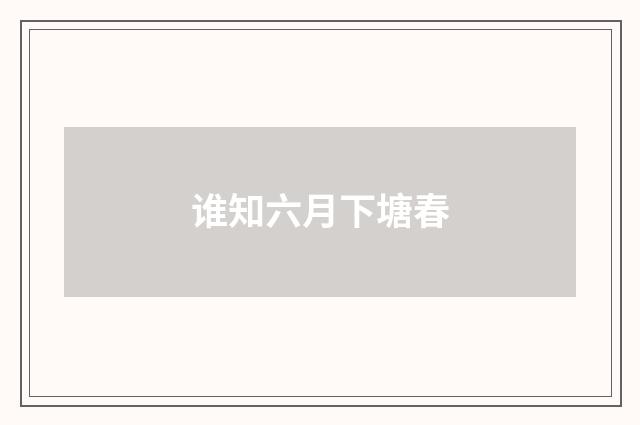 谁知六月下塘春