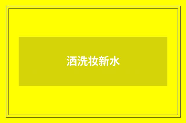 洒洗妆新水