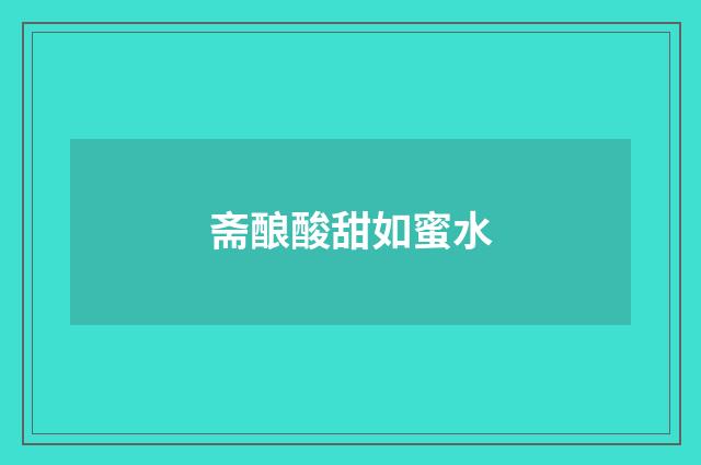 斋酿酸甜如蜜水