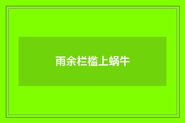雨余栏槛上蜗牛