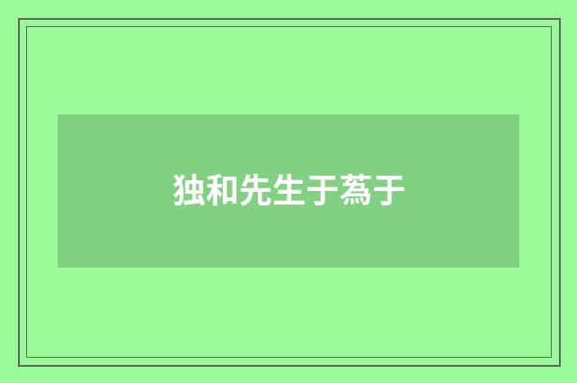 独和先生于蒍于