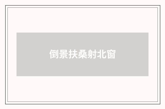 倒景扶桑射北窗