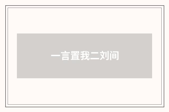 一言置我二刘间