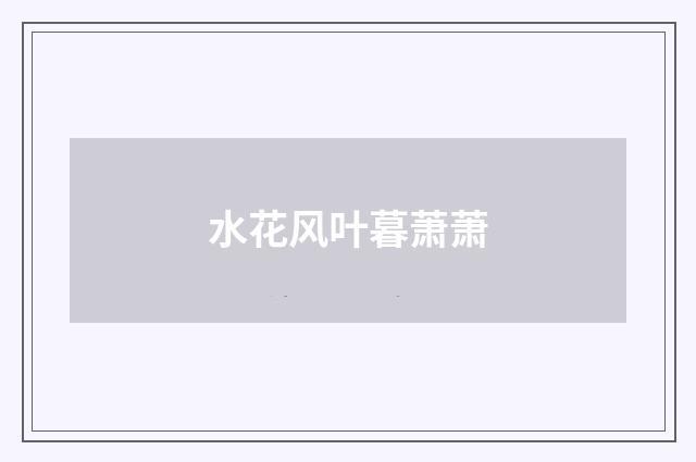 水花风叶暮萧萧