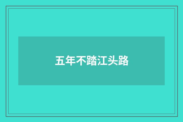 五年不踏江头路