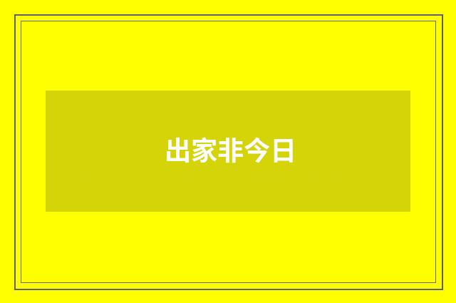 出家非今日