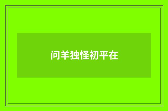 问羊独怪初平在