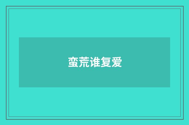 蛮荒谁复爱