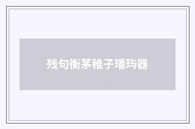 残句衡茅稚子璠玙器
