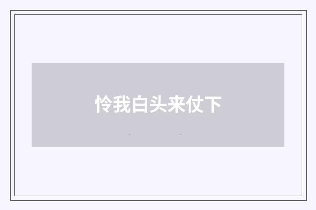 怜我白头来仗下