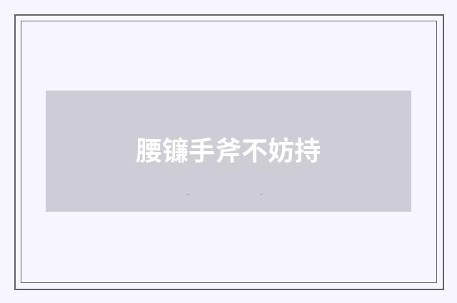 腰镰手斧不妨持