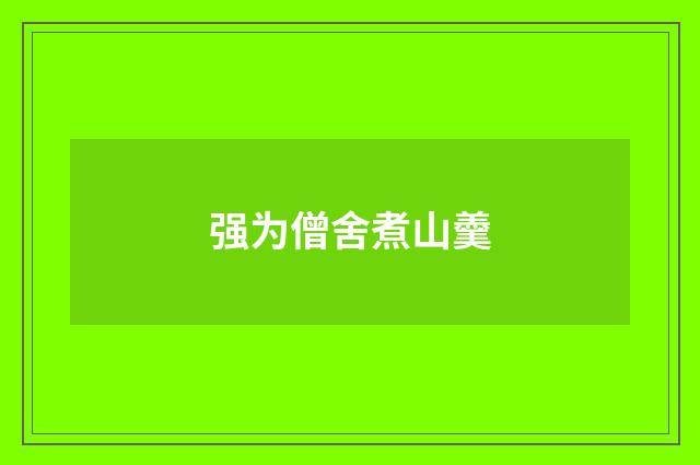 强为僧舍煮山羹
