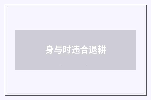 身与时违合退耕