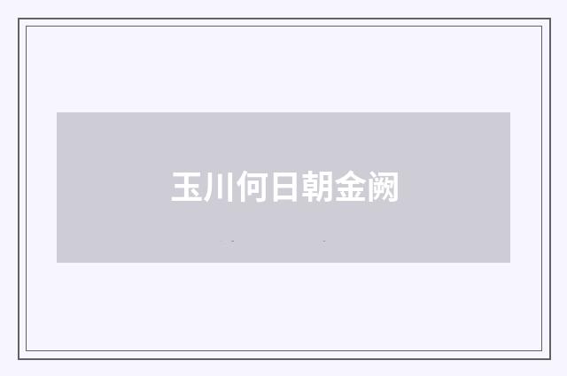 玉川何日朝金阙