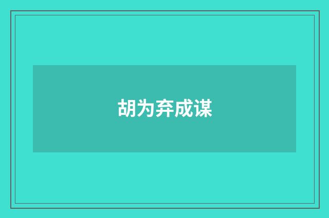 胡为弃成谋