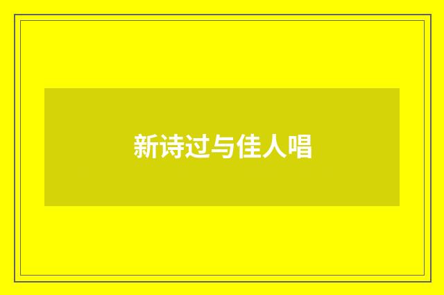 新诗过与佳人唱