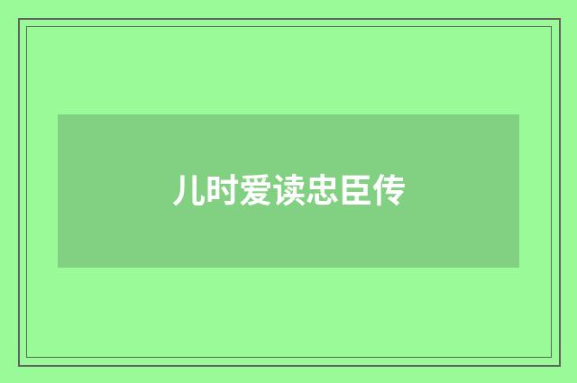 儿时爱读忠臣传