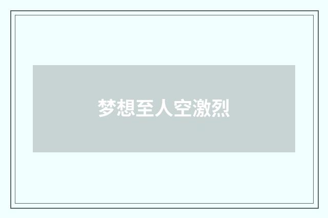 梦想至人空激烈