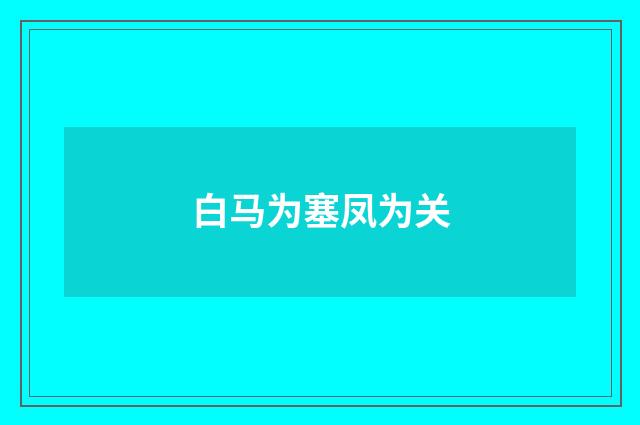 白马为塞凤为关