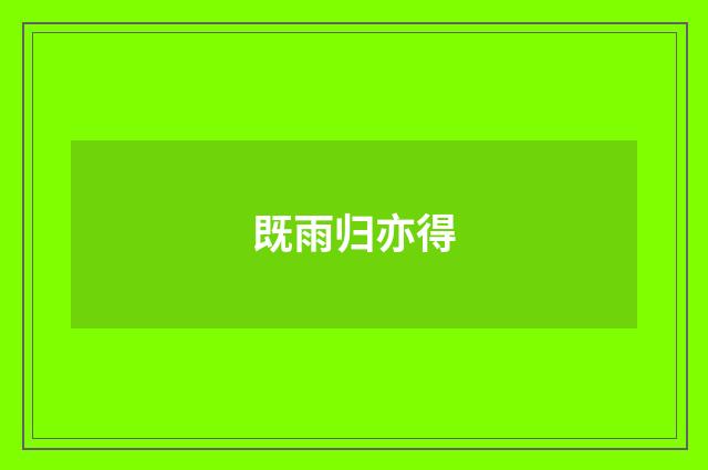 既雨归亦得