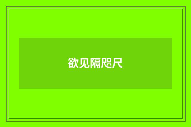 欲见隔咫尺