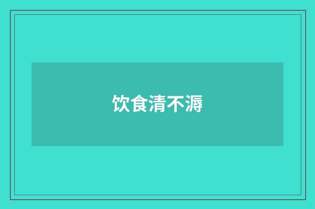 饮食清不溽