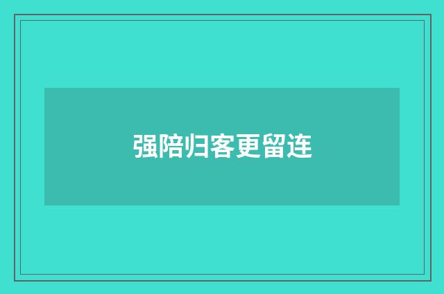 强陪归客更留连