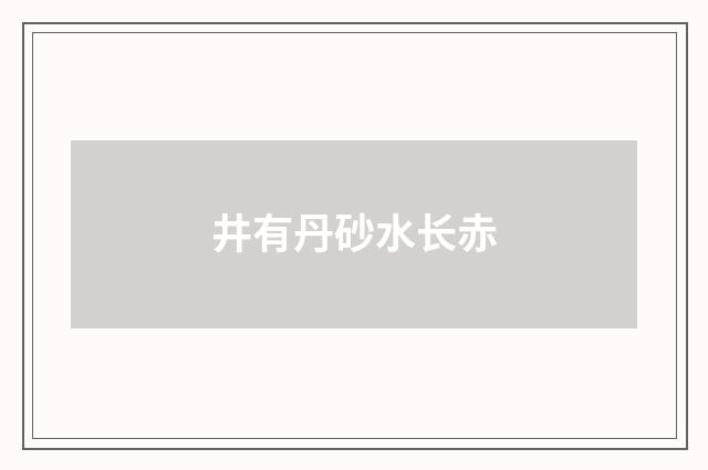 井有丹砂水长赤