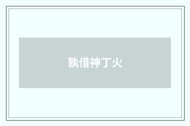 孰借神丁火