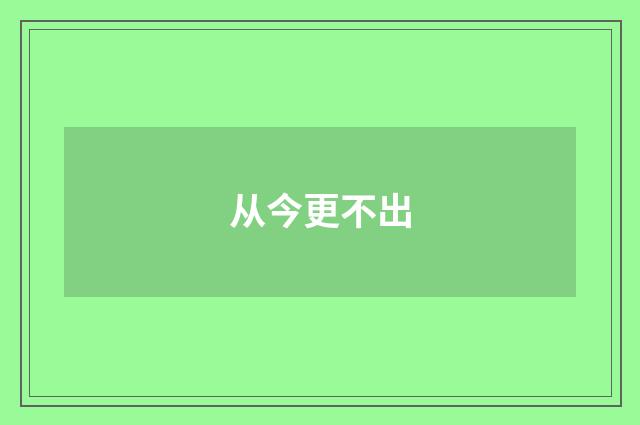 从今更不出
