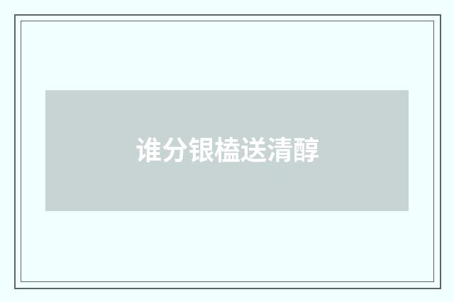 谁分银榼送清醇