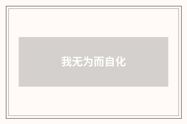 我无为而自化