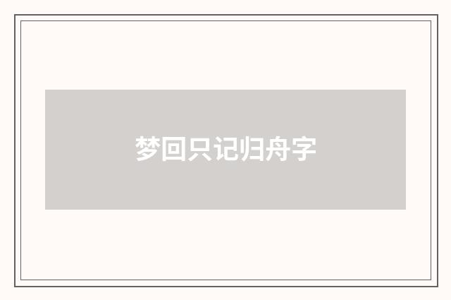 梦回只记归舟字