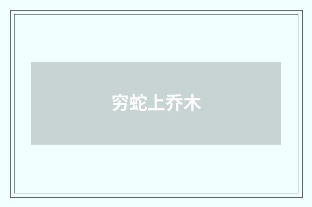 穷蛇上乔木