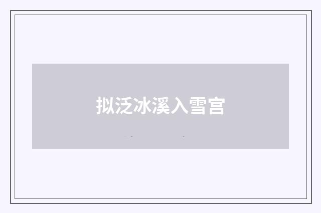 拟泛冰溪入雪宫