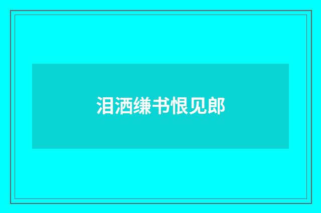泪洒缣书恨见郎