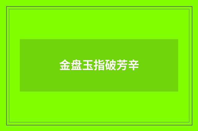 金盘玉指破芳辛