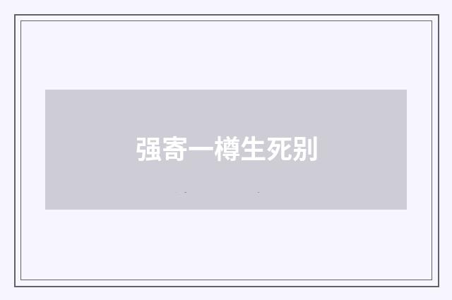 强寄一樽生死别
