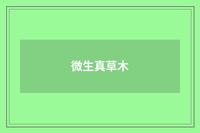 微生真草木