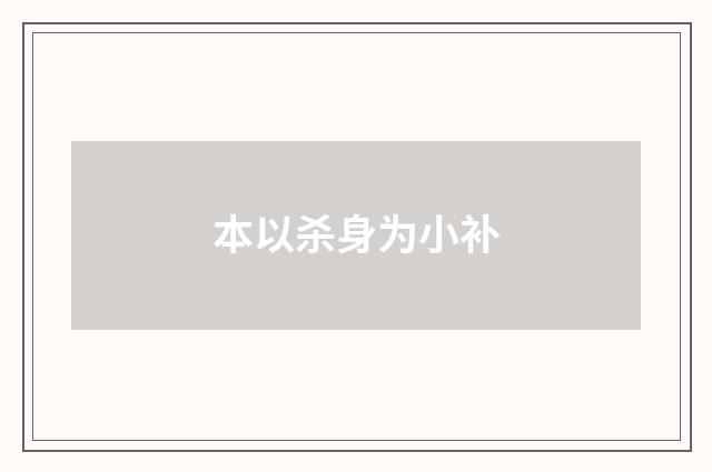 本以杀身为小补