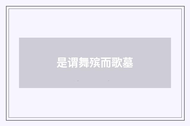 是谓舞殡而歌墓