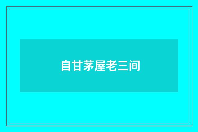 自甘茅屋老三间